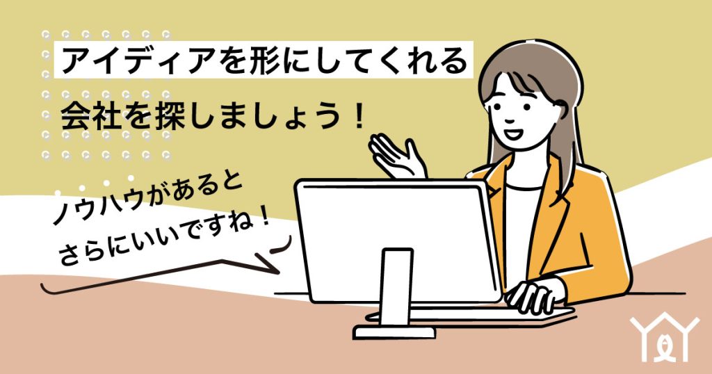 アイディアを形にしてくれる会社を探しましょう！